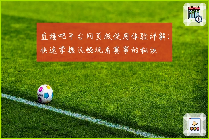 直播吧平台网页版使用体验详解：快速掌握流畅观看赛事的秘诀