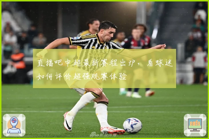 直播吧中超最新赛程出炉，看球迷如何评价超强观赛体验