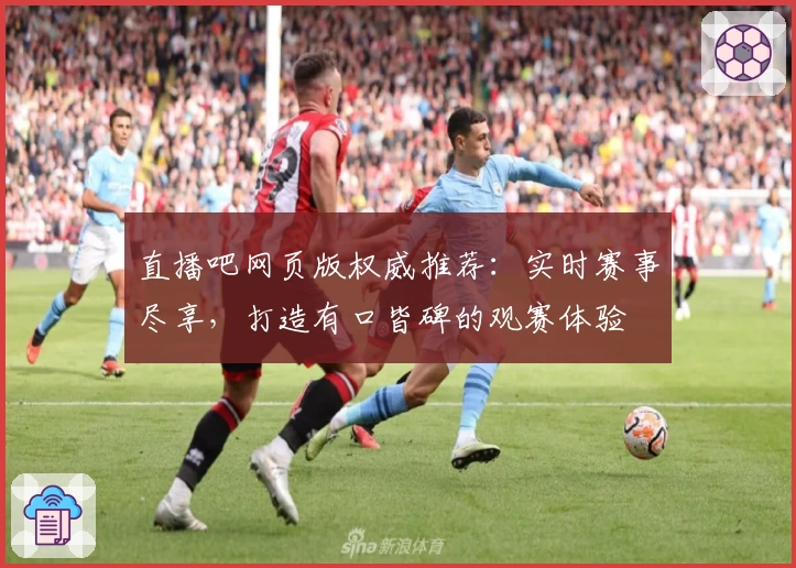 直播吧网页版权威推荐：实时赛事尽享，打造有口皆碑的观赛体验