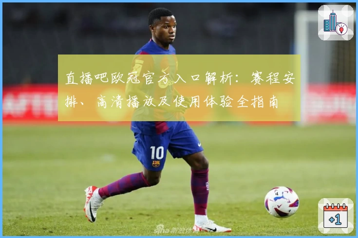 直播吧欧冠官方入口解析：赛程安排、高清播放及使用体验全指南